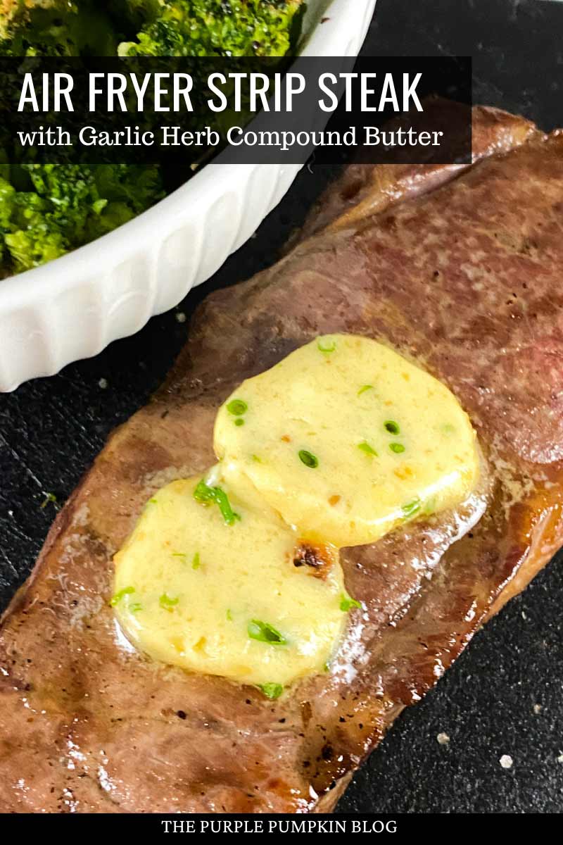 Strip steak on a plate topped with a couple pats of butter, and some broccoli on the side. The text overlay says "Air Fryer Strip Steak with Garlic Herb Compound Butter". Similar photos of the recipe from various angles are used throughout with different text overlays unless otherwise described.